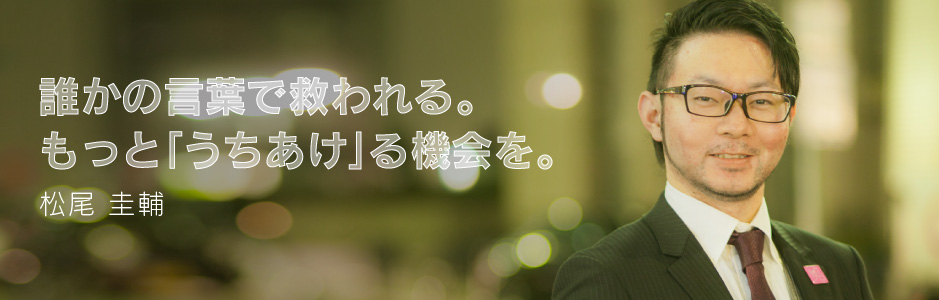 誰かの言葉で救われる。もっと「うちあけ」る機会を。松尾 圭輔